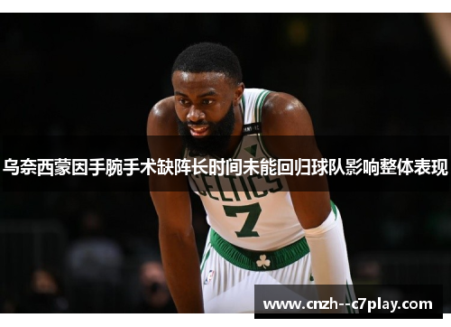 乌奈西蒙因手腕手术缺阵长时间未能回归球队影响整体表现 乌奈西蒙因手腕手术缺阵长时间未能回归球队影响整体表现