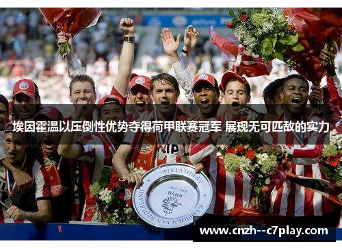 埃因霍温以压倒性优势夺得荷甲联赛冠军 展现无可匹敌的实力