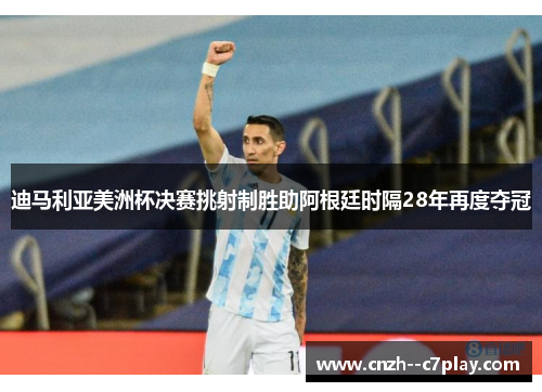 迪马利亚美洲杯决赛挑射制胜助阿根廷时隔28年再度夺冠 迪马利亚美洲杯决赛挑射制胜助阿根廷时隔28年再度夺冠