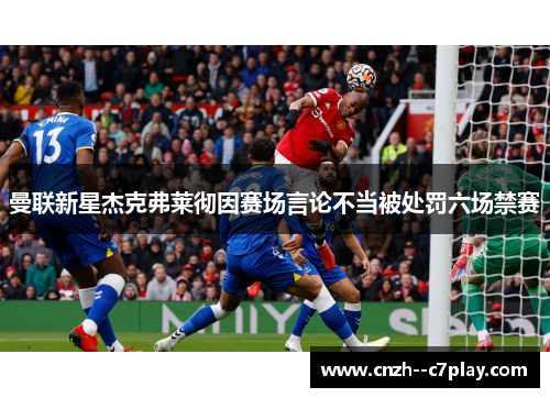 曼联新星杰克弗莱彻因赛场言论不当被处罚六场禁赛