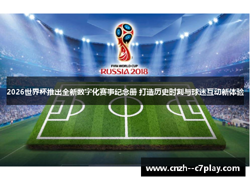 2026世界杯推出全新数字化赛事纪念册 打造历史时刻与球迷互动新体验
