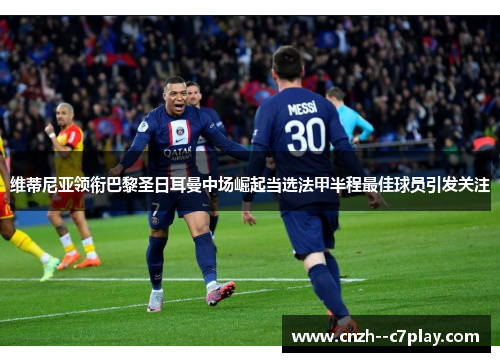 维蒂尼亚领衔巴黎圣日耳曼中场崛起当选法甲半程最佳球员引发关注